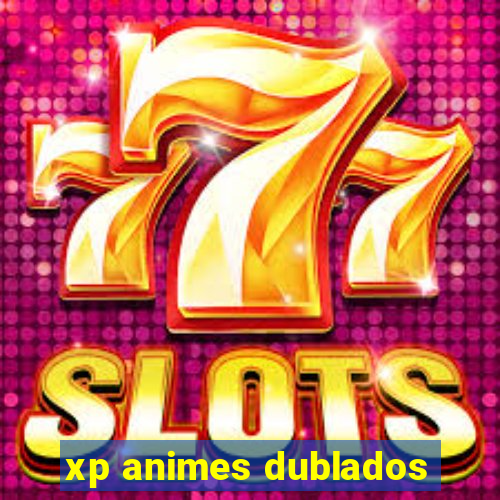 xp animes dublados